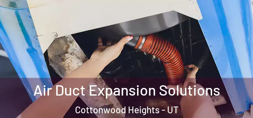 Air Duct Expansion Solutions Cottonwood Heights - UT