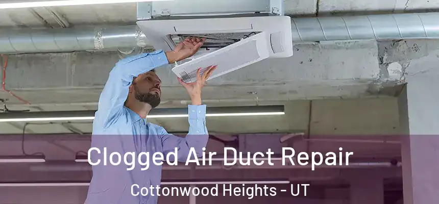 Clogged Air Duct Repair Cottonwood Heights - UT