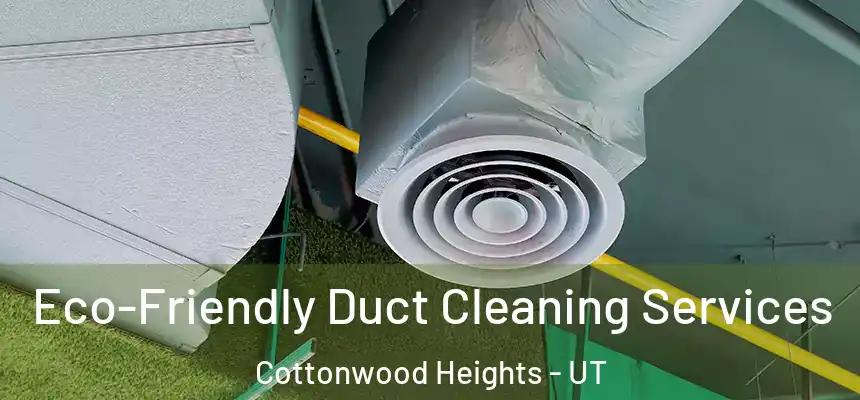  Eco-Friendly Duct Cleaning Services Cottonwood Heights - UT