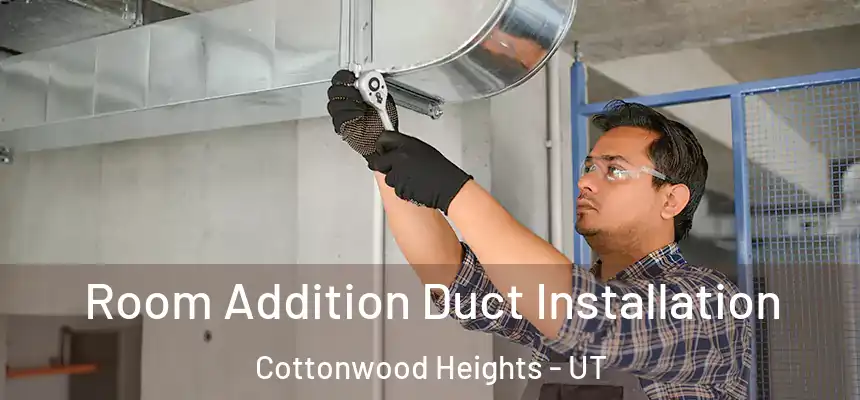  Room Addition Duct Installation Cottonwood Heights - UT