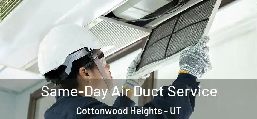 Same-Day Air Duct Service Cottonwood Heights - UT