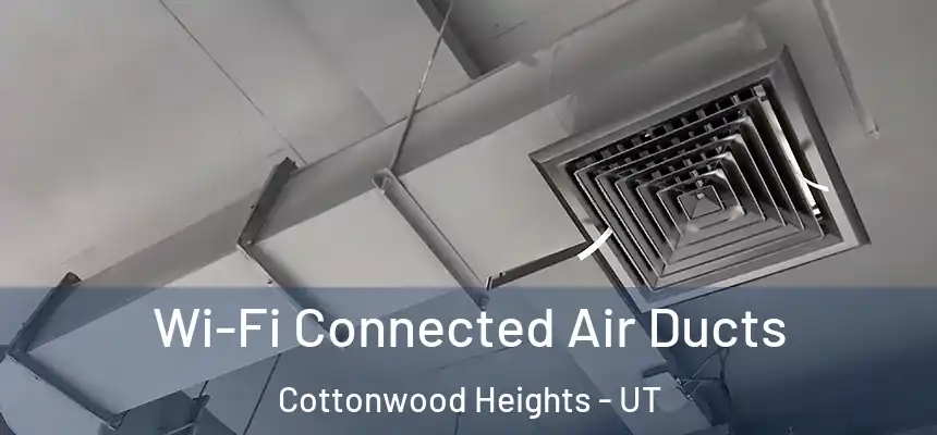 Wi-Fi Connected Air Ducts Cottonwood Heights - UT